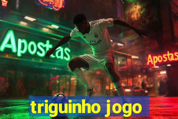 triguinho jogo